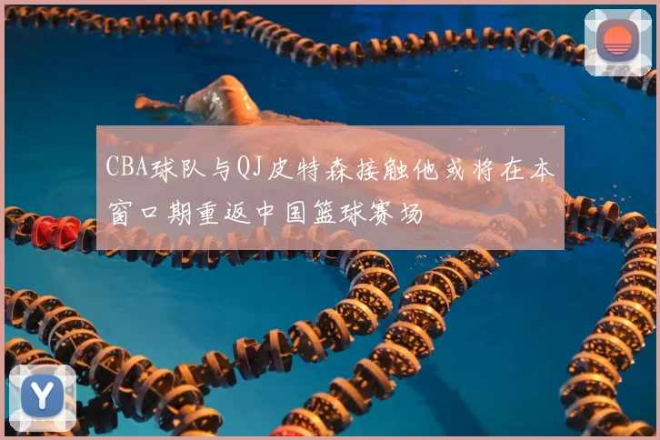 CBA球队与QJ皮特森接触他或将在本窗口期重返中国篮球赛场