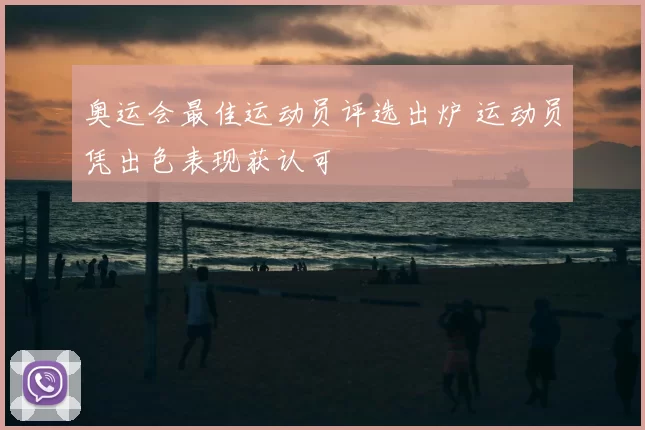 奥运会最佳运动员评选出炉 运动员凭出色表现获认可
