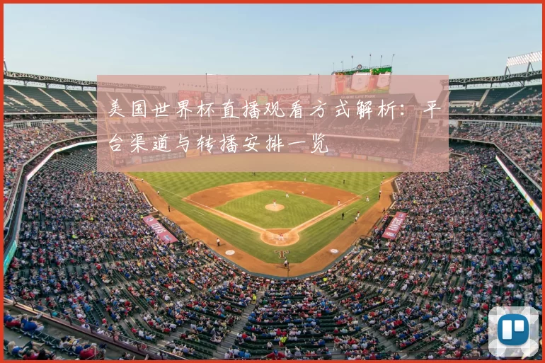 美国世界杯直播观看方式解析：平台渠道与转播安排一览