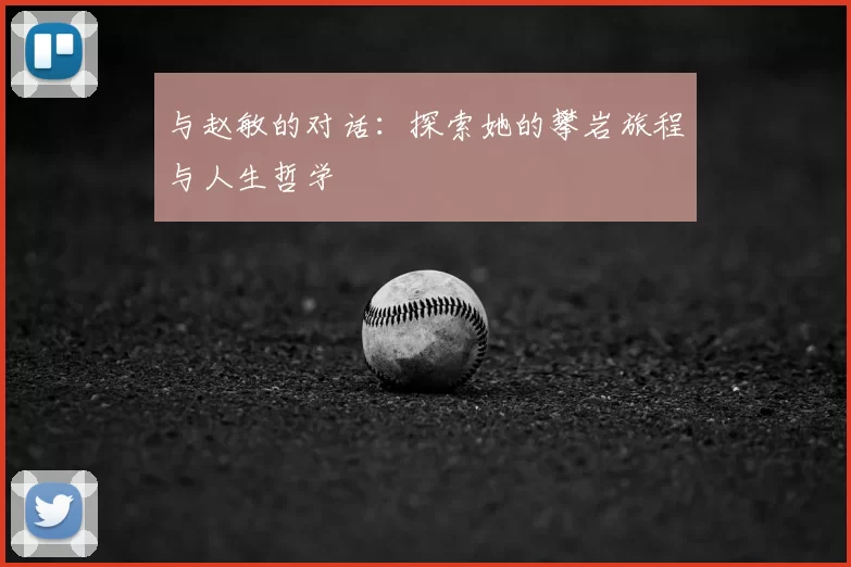 与赵敏的对话：探索她的攀岩旅程与人生哲学