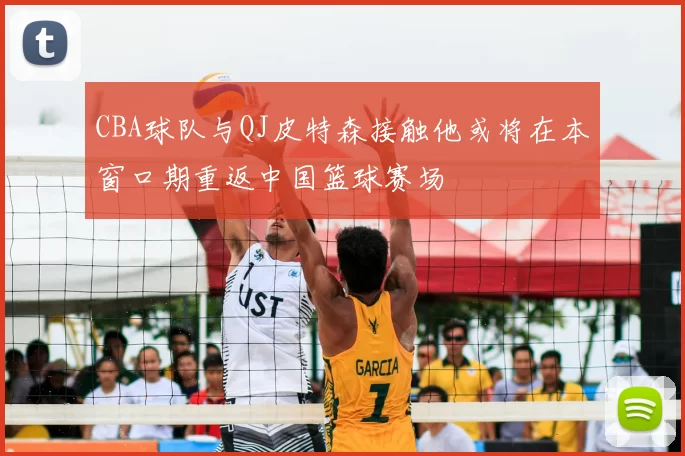 CBA球队与QJ皮特森接触他或将在本窗口期重返中国篮球赛场