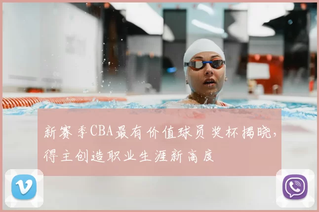 新赛季CBA最有价值球员奖杯揭晓,得主创造职业生涯新高度