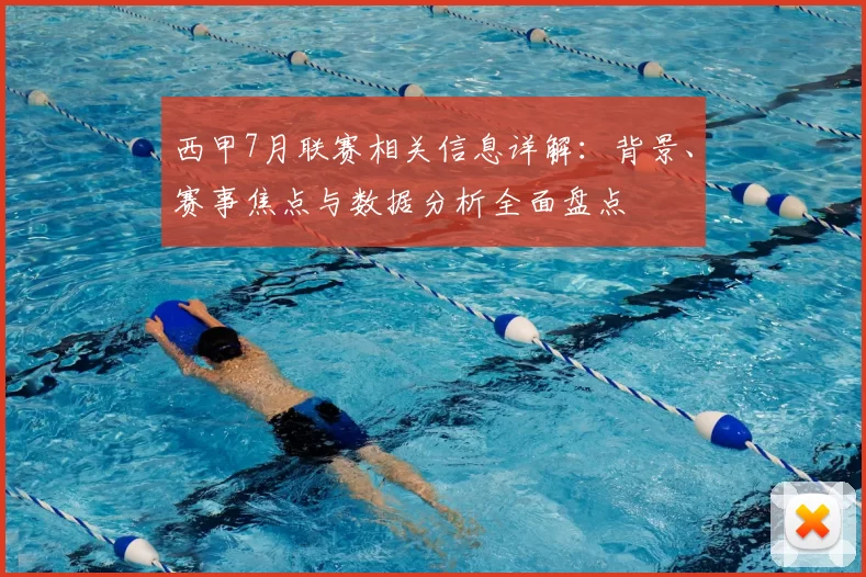 西甲7月联赛相关信息详解:背景、赛事焦点与数据分析全面盘点