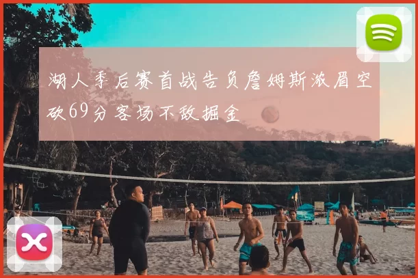 湖人季后赛首战告负詹姆斯浓眉空砍69分客场不敌掘金