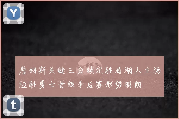 詹姆斯关键三分锁定胜局湖人主场险胜勇士晋级季后赛形势明朗