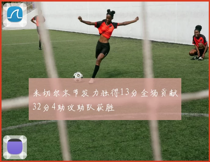 米切尔末节发力独得13分全场贡献32分4助攻助队获胜