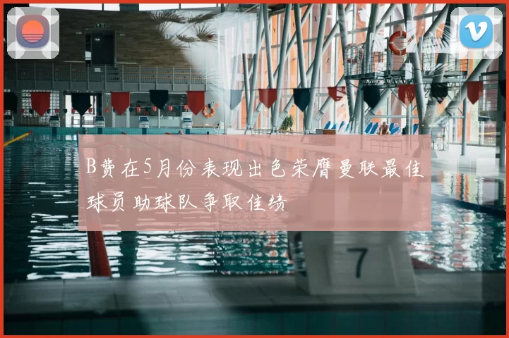 B费在5月份表现出色荣膺曼联最佳球员助球队争取佳绩