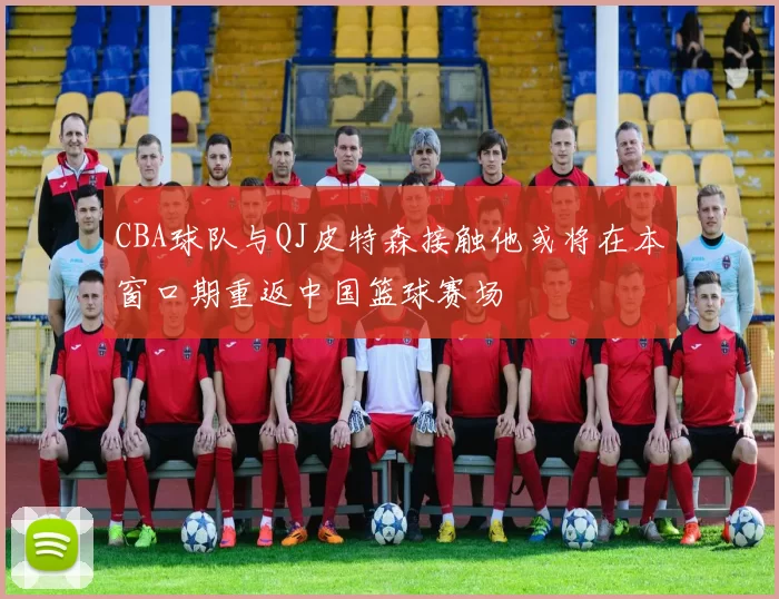 CBA球队与QJ皮特森接触他或将在本窗口期重返中国篮球赛场