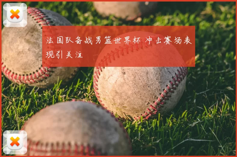 法国队备战男篮世界杯 冲击赛场表现引关注