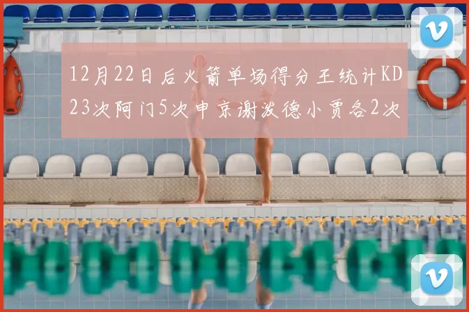 12月22日后火箭单场得分王统计KD23次阿门5次申京谢泼德小贾各2次