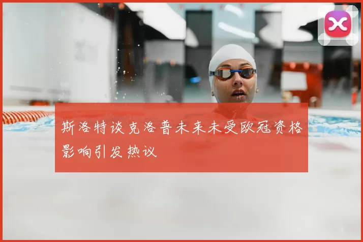 斯洛特谈克洛普未来未受欧冠资格影响引发热议