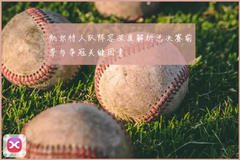 凯尔特人队阵容深度解析总决赛前景与争冠关键因素
