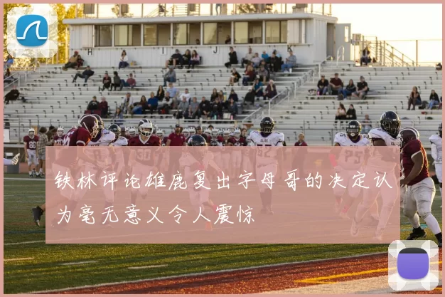 铁林评论雄鹿复出字母哥的决定认为毫无意义令人震惊