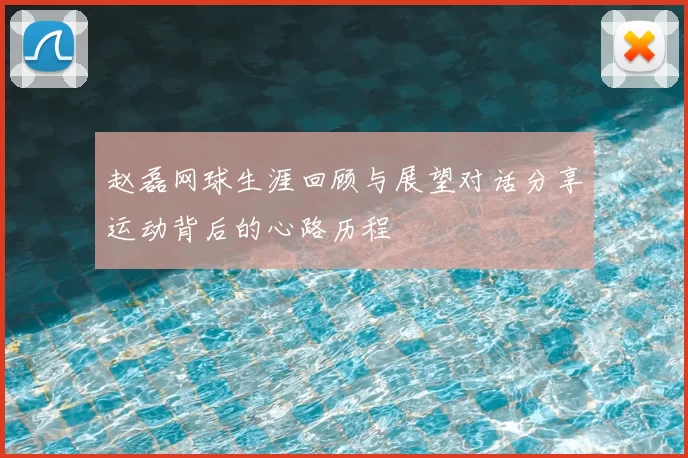 赵磊网球生涯回顾与展望对话分享运动背后的心路历程