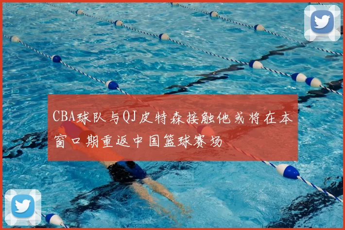 CBA球队与QJ皮特森接触他或将在本窗口期重返中国篮球赛场